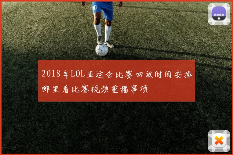 2018年LOL亚运会比赛回放时间安排哪里看比赛视频重播事项